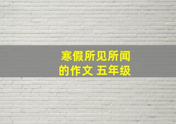 寒假所见所闻的作文 五年级